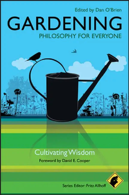 Gardening: Philosophy for Everyone: Cultivating Wisdom by Fritz Allhoff