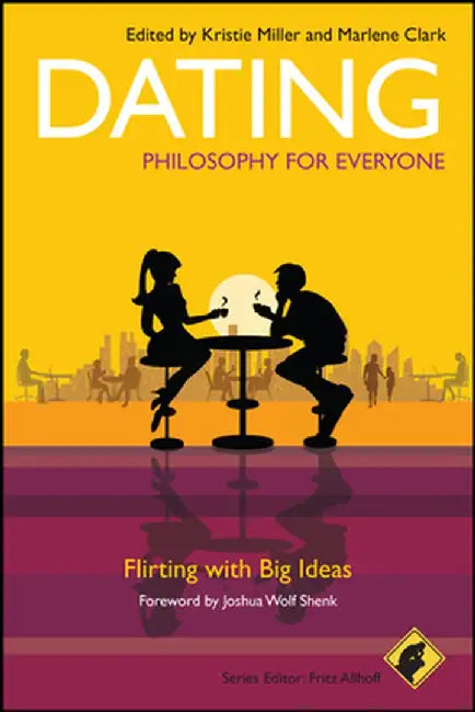 Dating - Philosophy for Everyone: Flirting with Big Ideas by Fritz Allhoff