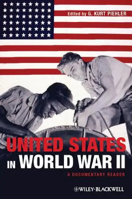 The United States in World War II: A Documentary Reader by G. Kurt Piehler