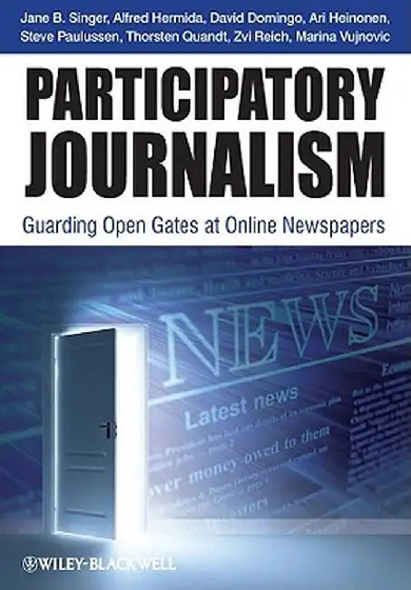 Participatory Journalism: Guarding Open Gates at Online Newspapers by Jane B. Singer