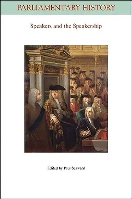 The Speakers And The Speakership: Presiding Officers and the Management of Business From the Middle Ages to the Twenty-first Century by Paul Seaward