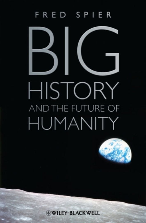 Big History And The Future Of Humanity by Fred Spier