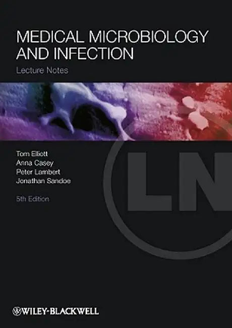 Lecture Notes: Medical Microbiology and Infection by Tom Elliott