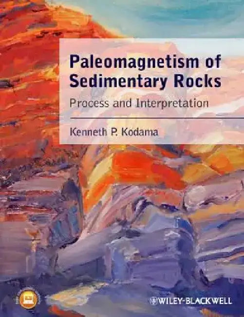 Paleomagnetism of Sedimentary Rocks: Process and Interpretation by Kenneth P. Kodama