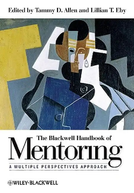 The Blackwell Handbook of Mentoring: A Multiple Perspectives Approach by Tammy D. Allen