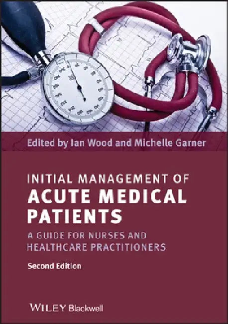 Initial Management of Acute Medical Patients: A Guide for Nurses and Healthcare Practitioners by Ian Wood