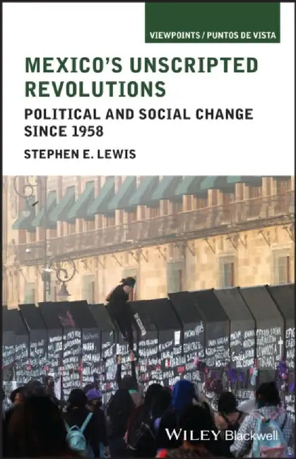 Mexico's Unscripted Revolutions: Political and Social Change since 1958 by Stephen E. Lewis