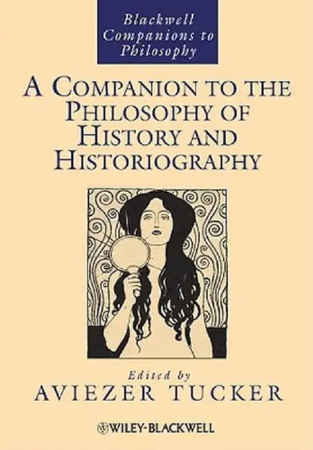 A Companion to the Philosophy of History and Historiography by Aviezer Tucker