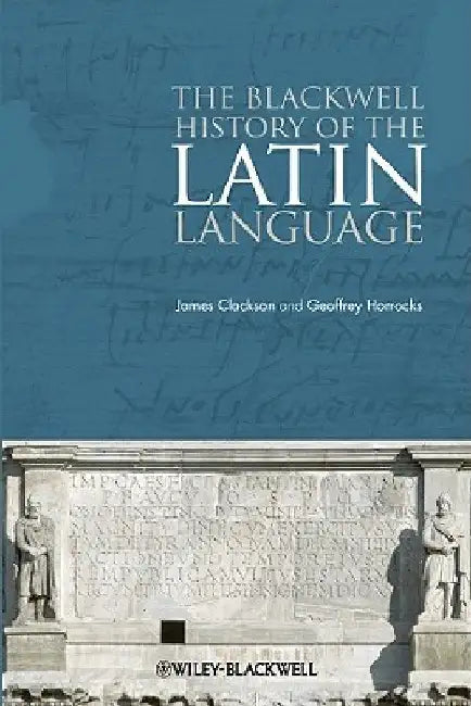 The Blackwell History of the Latin Language by James Clackson