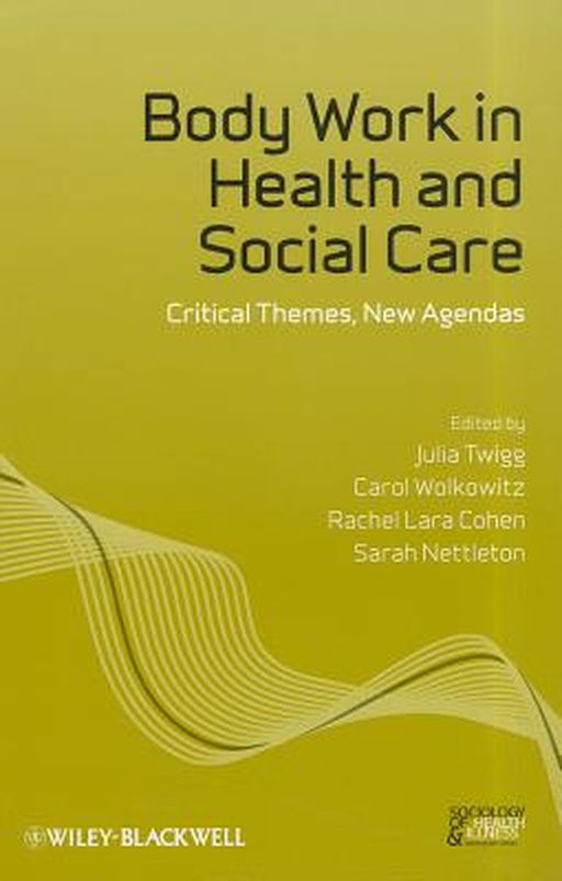 Body Work In Health And Social Care: Critical Themes, New Agendas by Julia Twigg, Carol Wolkowitz, Rachel Lara Cohen