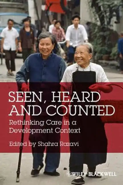 Seen, Heard and Counted: Rethinking Care in a Development Context by Shahra Razavi
