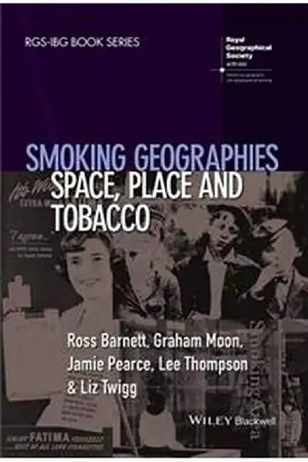 Smoking Geographies: Space, Place and Tobacco by Ross Barnett, Graham Moon, Jamie Pearce