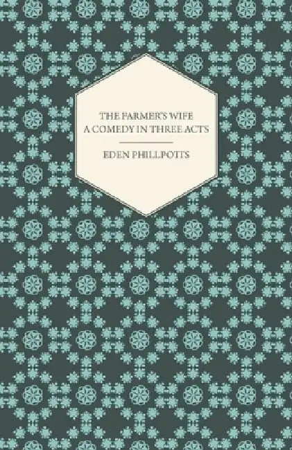 The Farmer's Wife - A Comedy in Three Acts by Eden Phillpotts