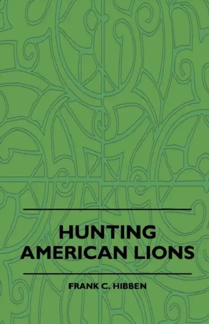 Hunting American Lions by Frank C. Hibben