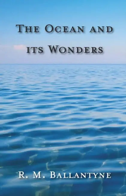 The Ocean and Its Wonders by Robert Michael Ballantyne