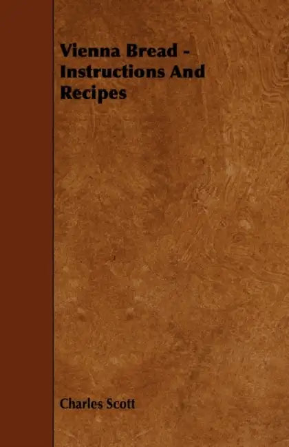 Vienna Bread - Instructions and Recipes by Charles Scott