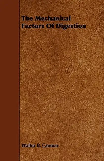 The Mechanical Factors of Digestion by Walter B. Cannon