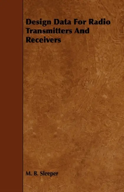 Design Data for Radio Transmitters and Receivers by M. B. Sleeper