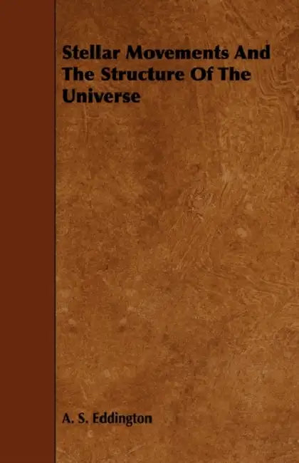 Stellar Movements and the Structure of the Universe by Arthur Stanley Eddington, A. S. Eddington