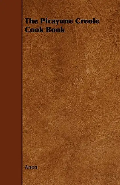 The Picayune Creole Cook Book by Anon