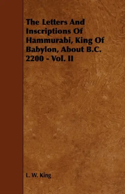 The Letters and Inscriptions of Hammurabi, King of Babylon, about B.C. 2200 - Vol. II by L. W. King