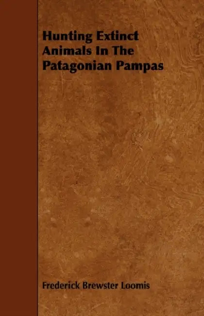 Hunting Extinct Animals In The Patagonian Pampas by Frederick Brewster Loomis