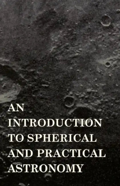 An Introduction to Spherical and Practical Astronomy by Dascom Greene