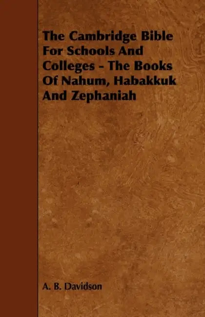 The Cambridge Bible for Schools and Colleges - The Books of Nahum, Habakkuk and Zephaniah by A. B. Davidson