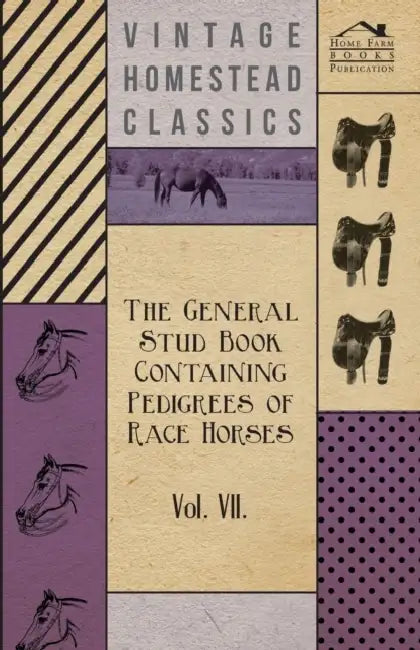 The General Stud Book Containing Pedigrees of Race Horses - Vol VII by Anon