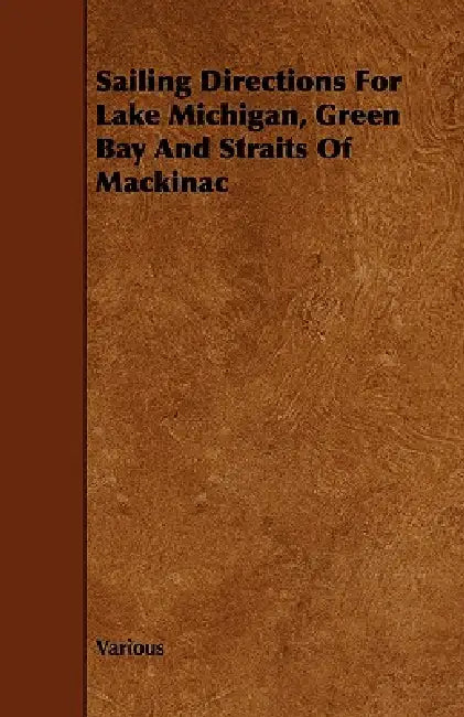 Sailing Directions for Lake Michigan, Green Bay and Straits of Mackinac by Various