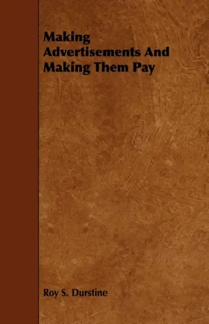 Making Advertisements and Making Them Pay by Roy S. Durstine
