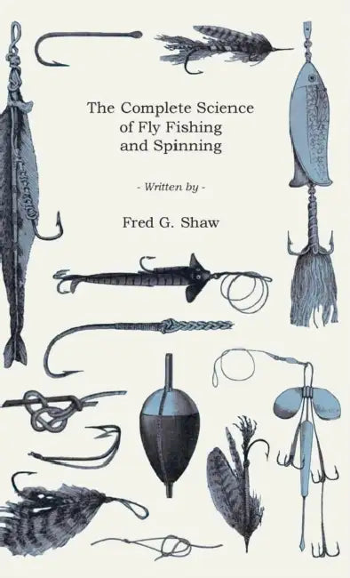The Complete Science of Fly Fishing and Spinning by Frederick George Shaw