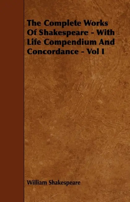 The Complete Works of Shakespeare - With Life Compendium and Concordance - Vol I by William Shakespeare