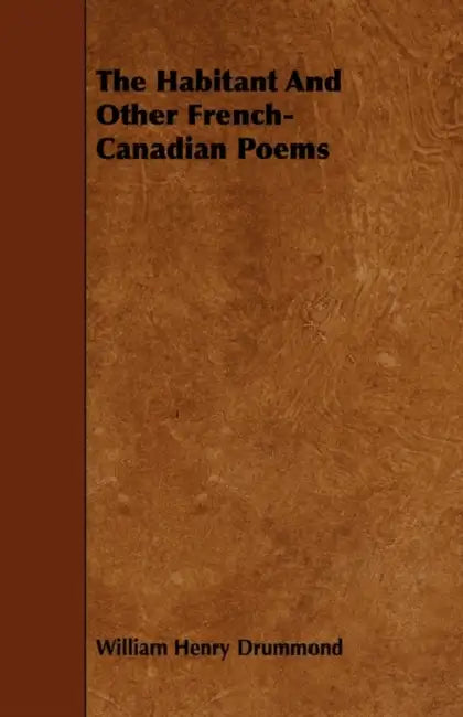 The Habitant and Other French-Canadian Poems by William Henry Drummond