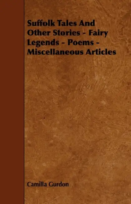 Suffolk Tales and Other Stories - Fairy Legends - Poems - Miscellaneous Articles by Camilla Gurdon