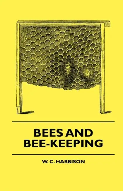 Bees And Bee-Keeping by W. C. Harbison