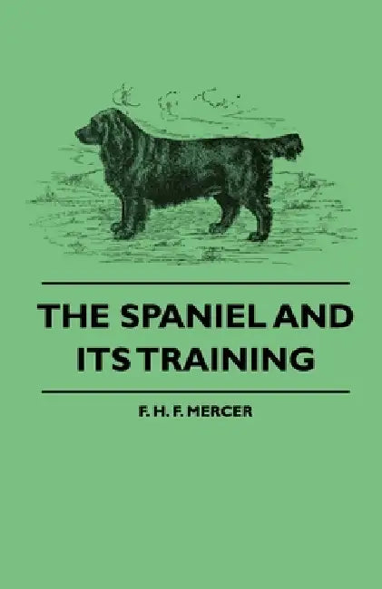The Spaniel and Its Training by F. H. F. Mercer, Frederick Vaughan Kirby