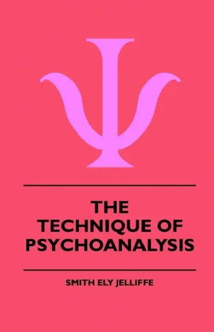 The Technique Of Psychoanalysis by Smith Ely Jelliffe