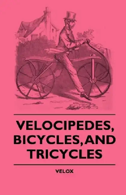 Velocipedes, Bicycles, And Tricycles by Velox
