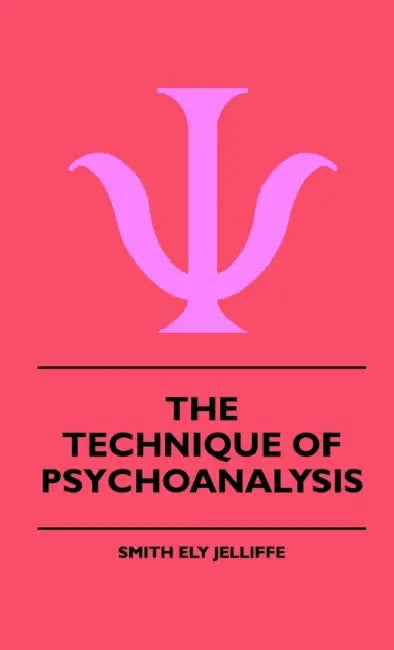 The Technique Of Psychoanalysis by Smith Ely Jelliffe