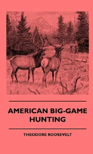 American Big-Game Hunting by Theodore Roosevelt, Caleb N. Bement