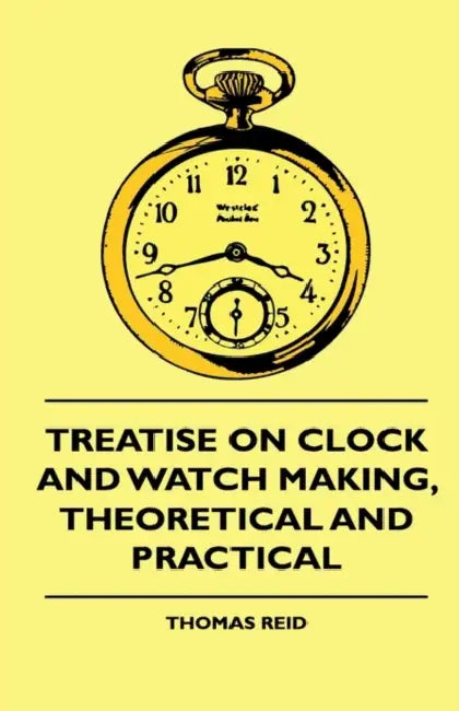 Treatise On Clock And Watch Making, Theoretical And Practical by Thomas Reid