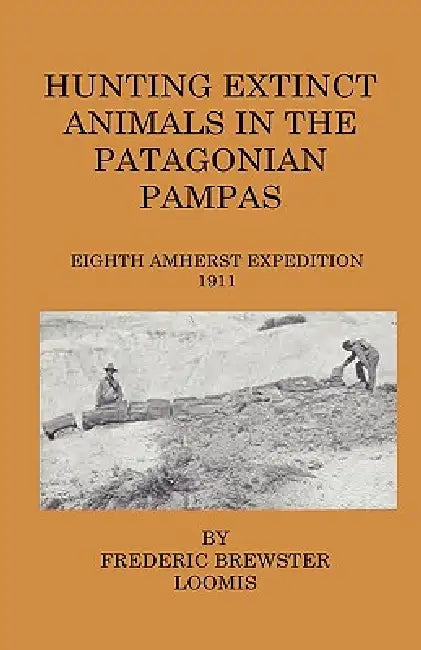 Hunting Extinct Animals In The Patagonian Pampas by Frederick Brewster Loomis