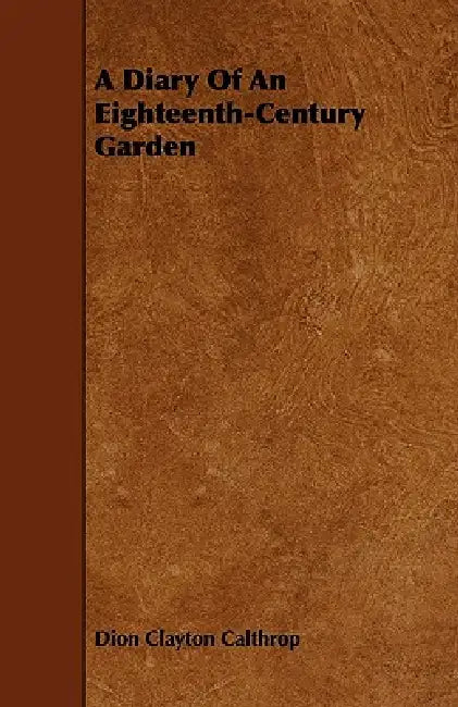 A Diary Of An Eighteenth-Century Garden by Dion Clayton Calthrop