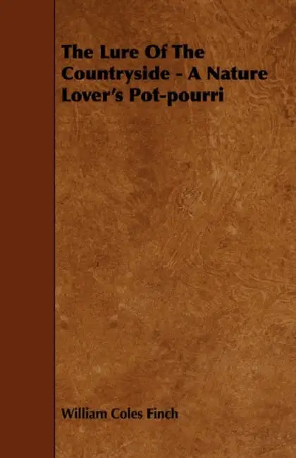 The Lure of the Countryside - A Nature Lover's Pot-Pourri by William Coles Finch