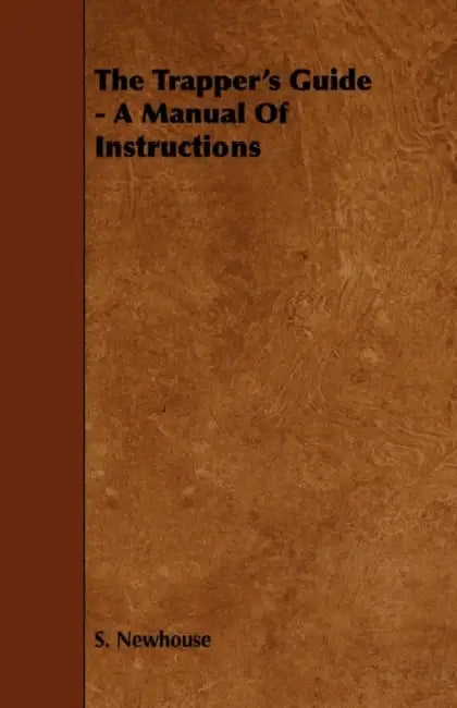 The Trapper's Guide - A Manual of Instructions by S. Newhouse