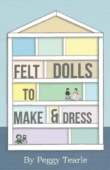 Felt Dolls - To Make and Dress by Peggy Tearle