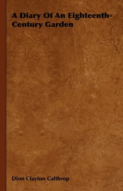 A Diary Of An Eighteenth-Century Garden by Dion Clayton Calthrop