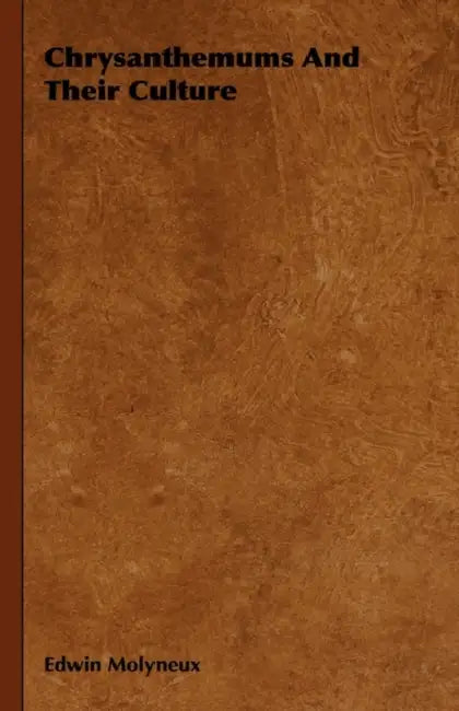 Chrysanthemums and Their Culture by Edwin Molyneux