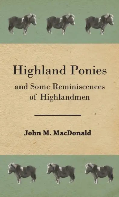 Highland Ponies and Some Reminiscences of Highlandmen by John M. MacDonald
